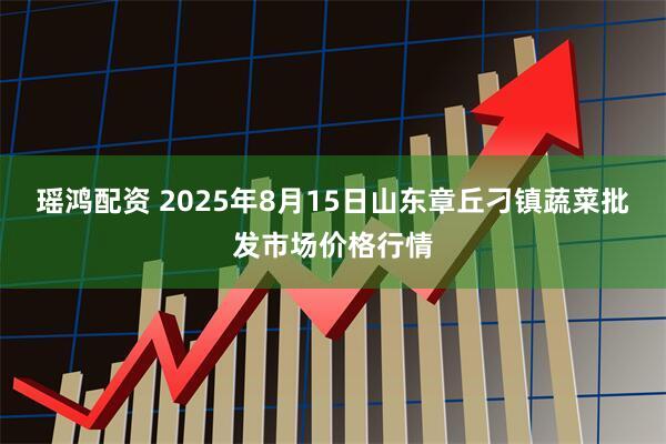 瑶鸿配资 2025年8月15日山东章丘刁镇蔬菜批发市场价格行情